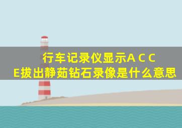 行车记录仪显示A C C E拔出静茹钻石录像是什么意思